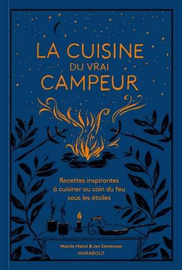 La Cuisine du vrai campeur : recettes inspirantes à cuisiner au coin du feu sous les étoiles - MARNIE HANEL & AL