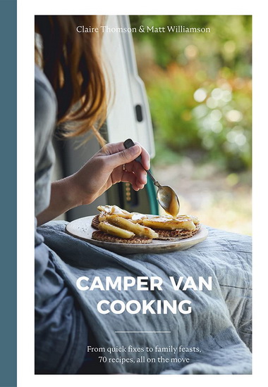 Camper Van Cooking - CLAIRE THOMSON - MATT WILLIAMSON