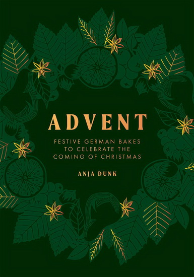 Advent : Festive German Bakes to Celebrate the Coming of Christmas - ANJA DUNK