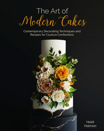 The Art of Modern Cakes - HEIDI HOLMON