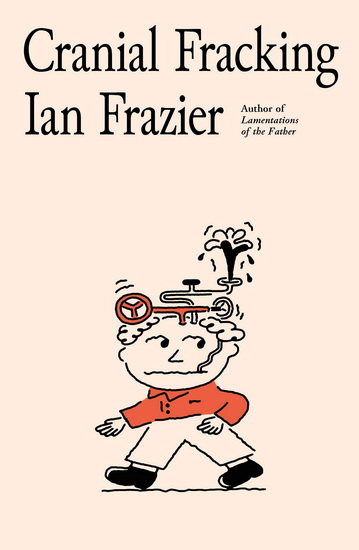 Cranial Fracking - IAN FRAZIER