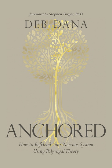 Anchored : How to Befriend Your Nervous System Using Polyvagal Theory - DEBORAH DANA