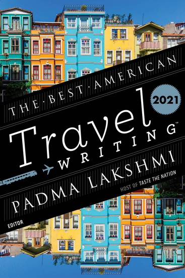 The Best American Travel Writing 2021 - JASON WILSON - PADMA LAKSHMI
