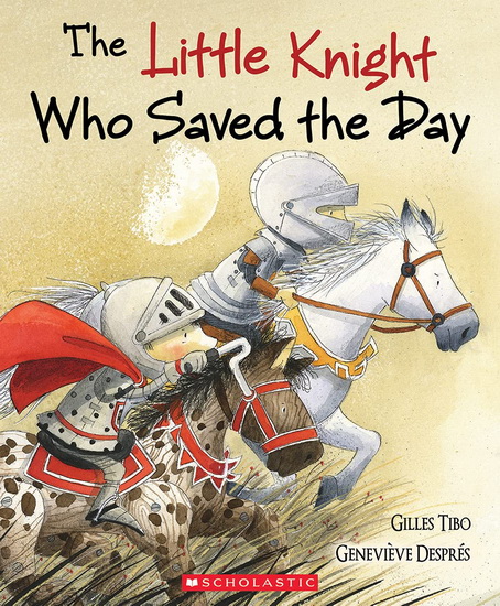 The Little Knight Who Saved the Day - GILLES TIBO - GENEVIÈVE DESPRÉS