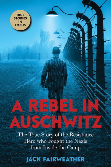 A Rebel in Auschwitz: The True Story of the Resistance Hero who Fought the Nazis from Inside the Camp (Scholastic Focus) - JACK FAIRWEATHER