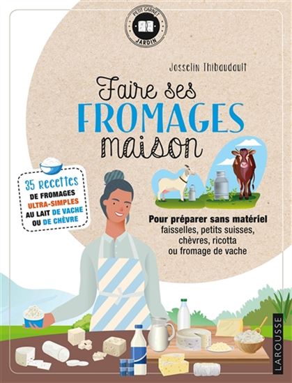Faire ses fromages maison : 35 recettes de fromages ultra-simples au lait de vache ou de chèvre - JOSSELIN THIBAUDAULT