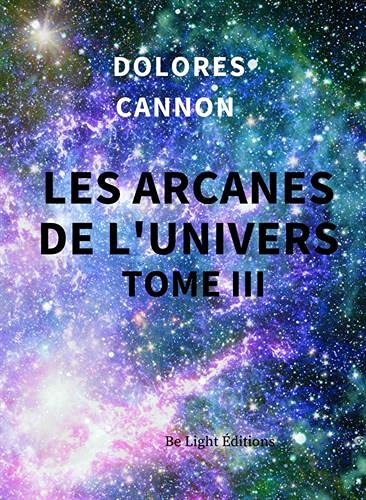 Les Arcanes de l&#39;Univers T.03 - DOLORES CANNON