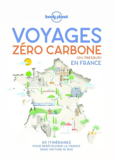 Voyages zéro carbone (ou presque) en France : 60 itinéraires pour redécouvrir la France sans voiture ni bus - COLLECTIF