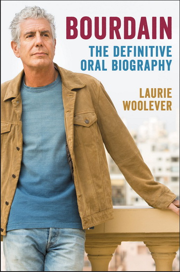 Bourdain : The Definitive Oral Biography - LAURIE WOOLEVER