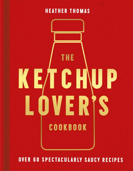 The Ketchup Lover’s Cookbook - HEATHER THOMAS