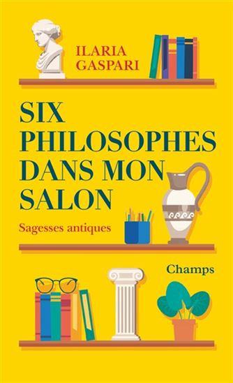 Six philosophes dans mon salon : sagesses antiques - ILARIA GASPARI