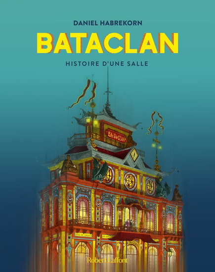 Le Bataclan : histoire d&#39;une salle - DANIEL HABREKORN