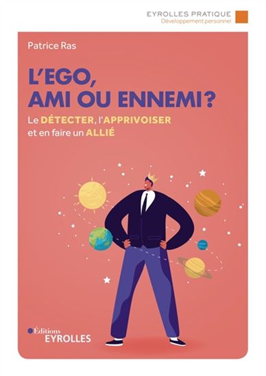 L'Ego, ami ou ennemi ? : le détecter, l'apprivoiser et en faire un allié - PATRICE RAS