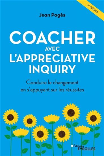 Le Coaching avec l'Appreciative inquiry : conduire le changement en s'appuyant sur les réussites 3e éd. - JEAN PAGÈS