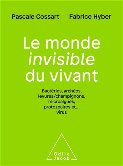 Le Monde invisible du vivant : bactéries, archées, levures-champignons, microalgues, protozoaires et... virus - PASCALE COSSART - FABRICE HYBER