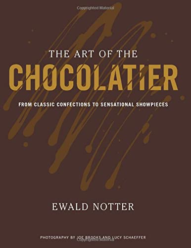The Art of the Chocolatier: From Classic Confections to Sensational Showpieces - EWALD NOTTER