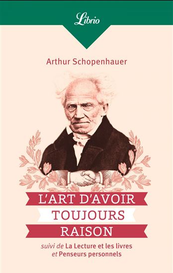 Art d&#39;avoir toujours raison suivi de La lecture et les livres et Penseurs personnels N. éd. - ARTHUR SCHOPENHAUER