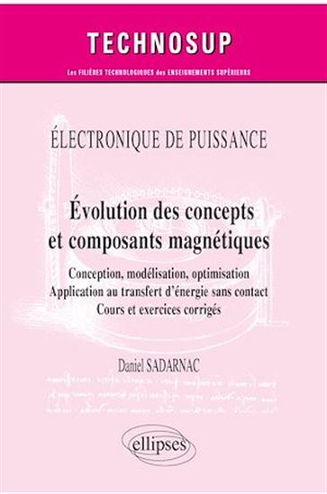 Électronique de puissance : évolution des concepts et composants magnétiques : conception, modélisation, optimisation, application au transfert d’énergie sans contact, cours et exercices corrigés - DANIEL SADARNAC