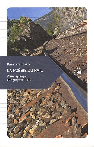 La Poésie du rail N. éd. - BAPTISTE ROUX