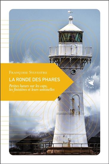 La Ronde des phares : petites lueurs sur les caps, les finistères et leurs sentinelles - FRANÇOISE SYLVESTRE