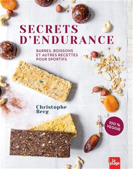 Secrets d&#39;endurance : barres, boissons et autres recettes pour sportifs : 100 % veggie - CHRISTOPHE BERG - CÉCILE BERG