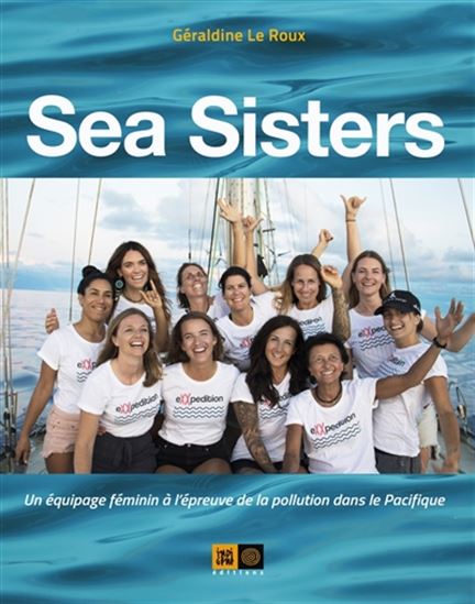 Sea sisters : un équipage féminin à l&#39;épreuve de la pollution dans le Pacifique - GÉRALDINE LE ROUX