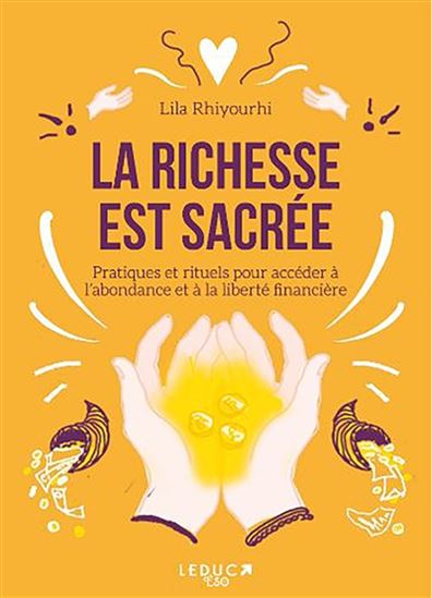 La Richesse est sacrée : pratiques et rituels pour accéder à l&#39;abondance et à la liberté financière - LILA RHIYOURHI