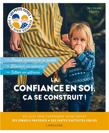 La Confiance en soi, ça se contruit ! : des clés pour comprendre votre enfant, des conseils pratiques, des cartes d&#39;activités ciblées : prendre conscience de ses qualités, favoriser son autonomie, cultiver son optimisme N. éd. - CORINNE ROEHRIG-SAOUDI