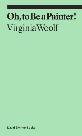 OH, TO BE A PAINTER! - VIRGINIA WOOLF