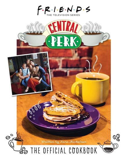 FRIENDS: THE OFFICIAL CENTRAL PERK COOKBOOK - KARA MICKELSON