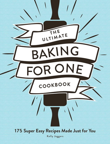 ULTIMATE BAKING FOR ONE COOKBOOK - KELLY JAGGERS