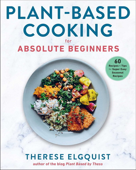 PLANT-BASED COOKING FOR ABSOLUTE BEGINNERS - THERESE ELGQUIST