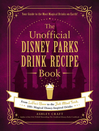 UNOFFICIAL DISNEY PARKS DRINK RECIPE BOOK - ASHLEY CRAFT
