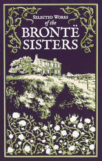 SELECTED WORKS OF THE BRONTË SISTERS - CHARLOTTE BRONTË