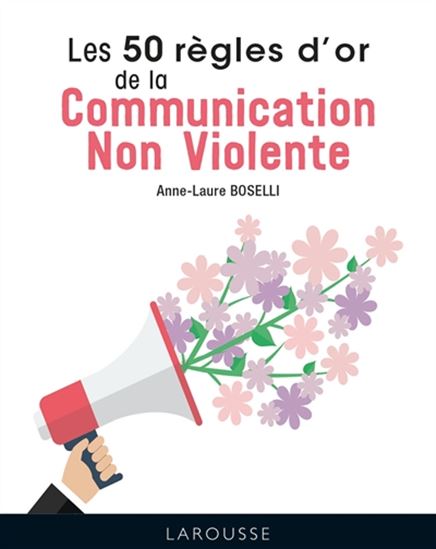Les 50 règles d'or de la communication non violente N. éd. - ANNE-LAURE BOSELLI