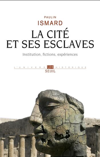 La Cité et ses esclaves : fictions, institutions, expériences - PAULIN ISMARD