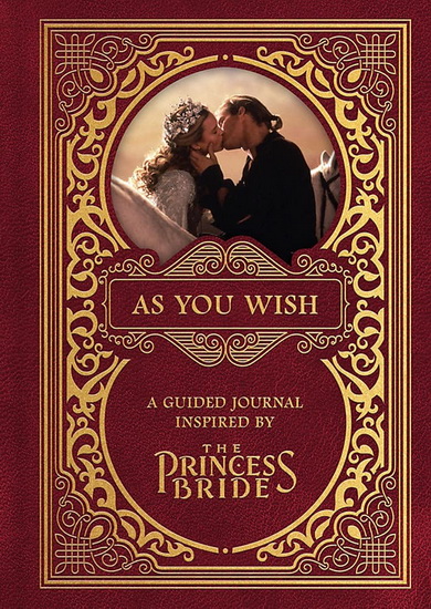 As You Wish: A Guided Journal Inspired by The Princess Bride - GARY SUNDT