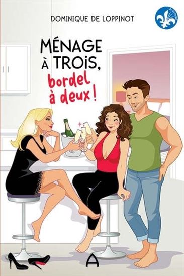 Ménage à trois, bordel à deux! - DOMINIQUE DE LOPPINOT
