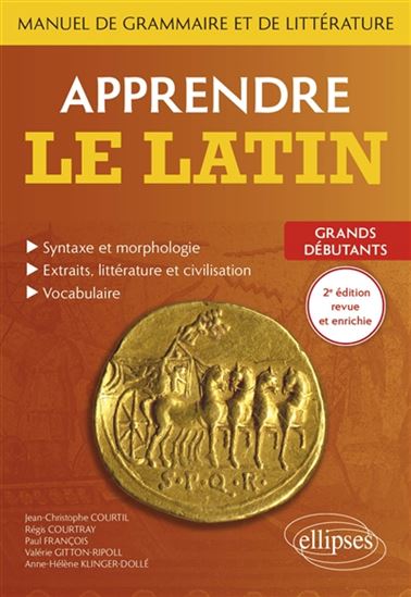Apprendre le latin : manuel de grammaire et de littérature : grands débutants 2e éd. - JEAN-CHRISTOPHE COURTIL & AL