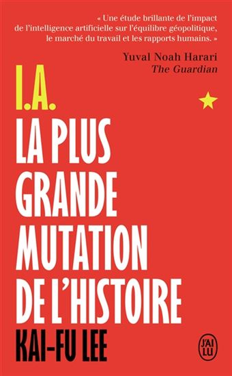 IA : la plus grande mutation de l&#39;histoire : comment la Chine devient le leader de l&#39;intelligence artificielle et pourquoi nos vies vont changer - KAI-FU LEE