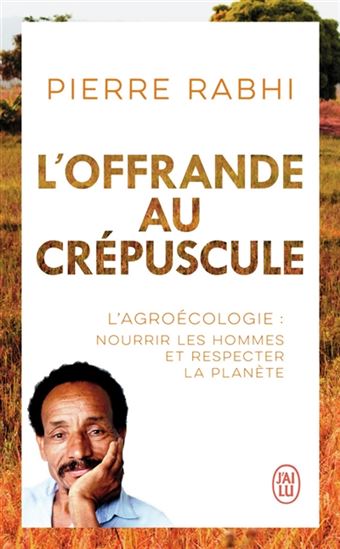 L'Offrande au crépuscule : l'agroécologie : nourrir les hommes et respecter la planète - PIERRE RABHI