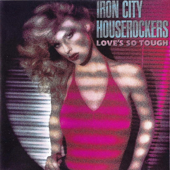 Love's So Tough - IRON CITY HOUSEROCKERS