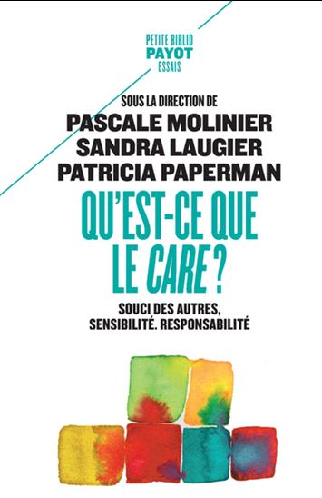 Qu'est-ce que le care ? : souci des autres, sensibilité, responsabilité N. éd. - MOLINIER PASCALE & AL