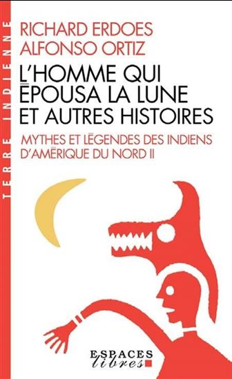Mythes et légendes des Indiens d&#39;Amérique du Nord T.02 L&#39;homme qui épousa la lune et autres histoires - RICHARD ERDOES - ALFONZO ORTIZ