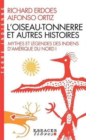 Mythes et légendes des Indiens d&#39;Amérique du Nord T.01 L&#39;oiseau-tonnerre et autres histoires - RICHARD ERDOES - ALFONZO ORTIZ