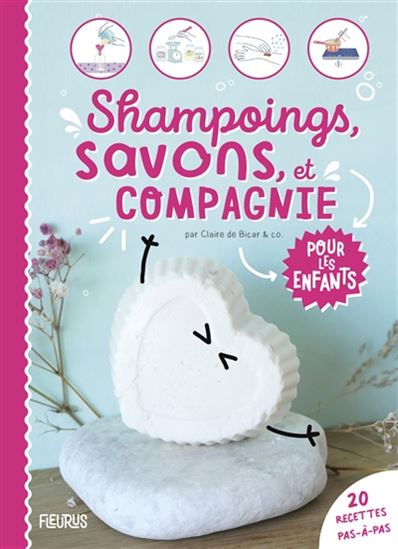 Shampoings, savons et compagnie pour les enfants : 20 recettes pas-à-pas - CLAIRE DE BICAR & AL