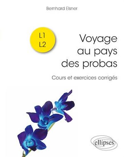 Voyage au pays des probas : cours et exercices corrigés : L1, L2 - BERNHARD ELSNER