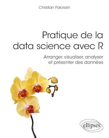 Pratique de la data science avec R : arranger, visualiser, analyser et présenter des données - CHRISTIAN PAROISSIN