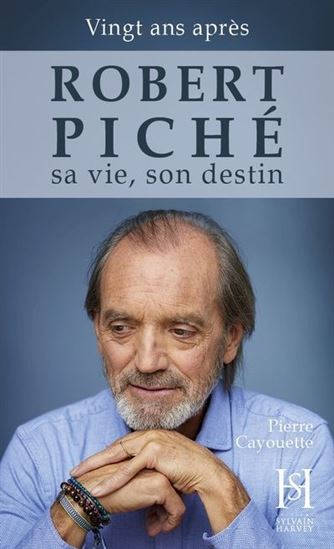 Robert Piché, sa vie son destin Éd. 20è anniversaire - PIERRE CAYOUETTE