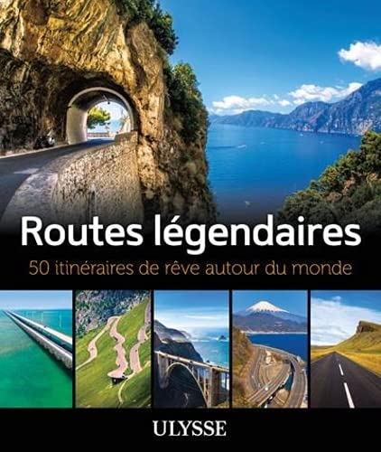 Routes légendaires - 50 itinéraires de rêve autour du monde - COLLECTIF